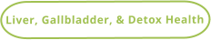 Liver, Gallbladder, & Detox Health