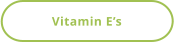 Vitamin E’s